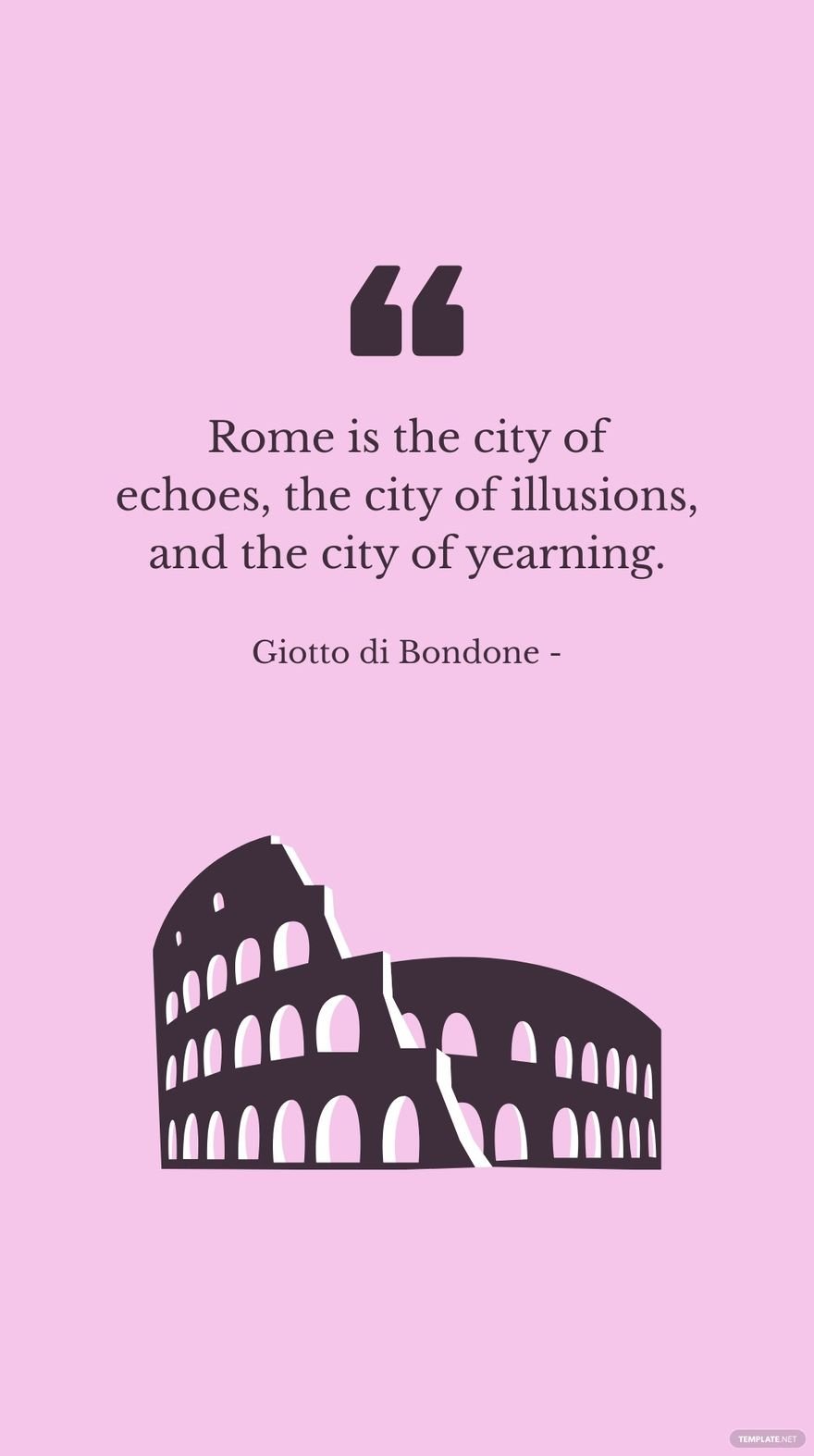 Giotto di Bondone - Rome is the city of echoes, the city of illusions, and the city of yearning.
