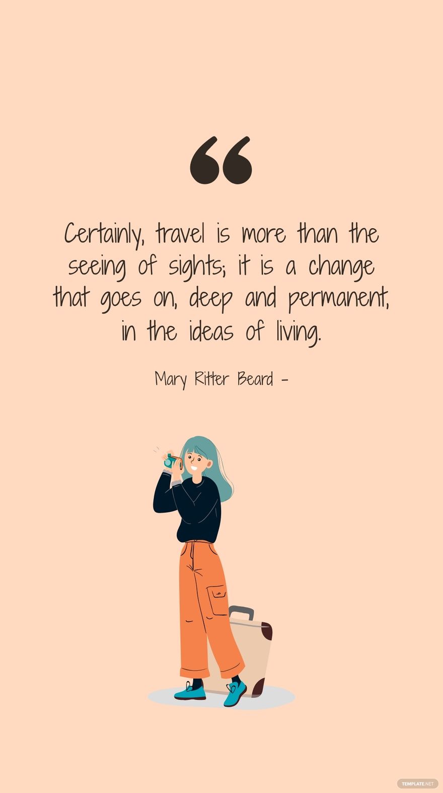 Mary Ritter Beard - Certainly, travel is more than the seeing of sights; it is a change that goes on, deep and permanent, in the ideas of living.