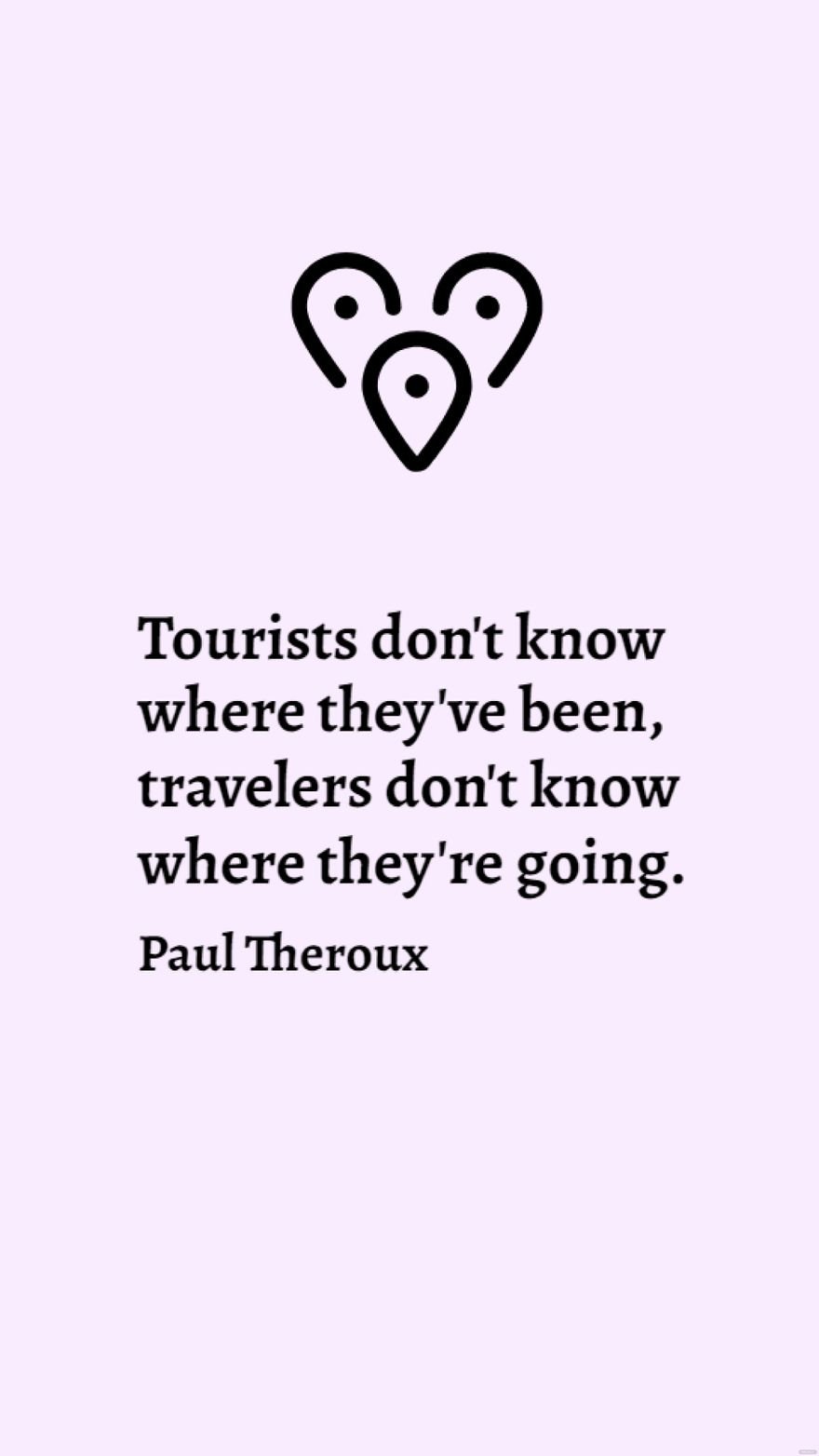 Paul Theroux - Tourists don't know where they've been, travelers don't know where they're going.