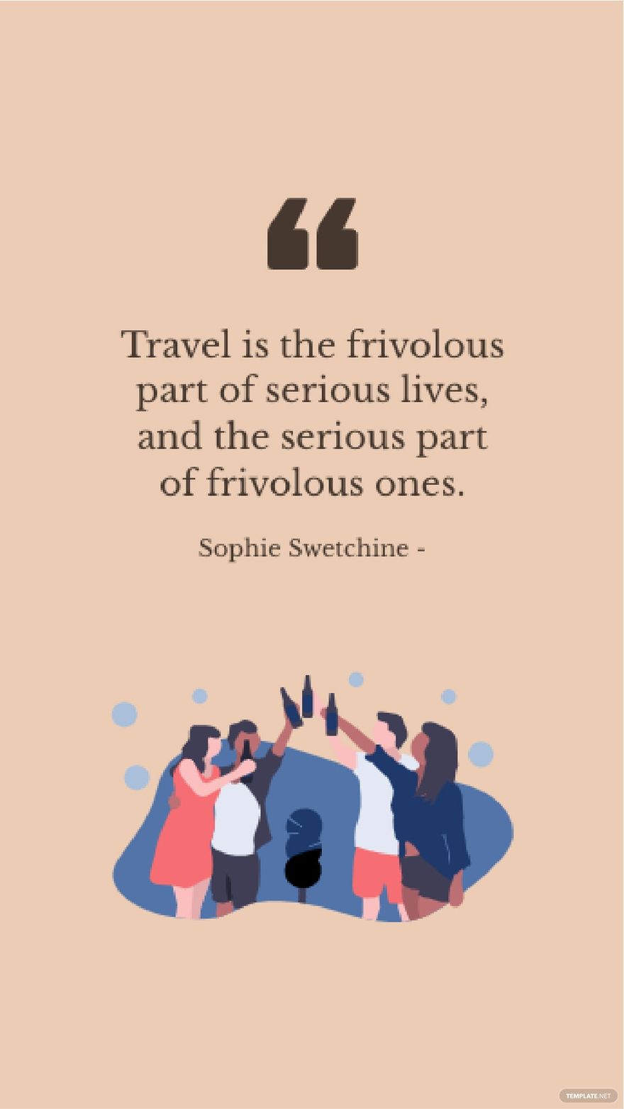 Free Sophie Swetchine - Travel is the frivolous part of serious lives, and the serious part of frivolous ones.
