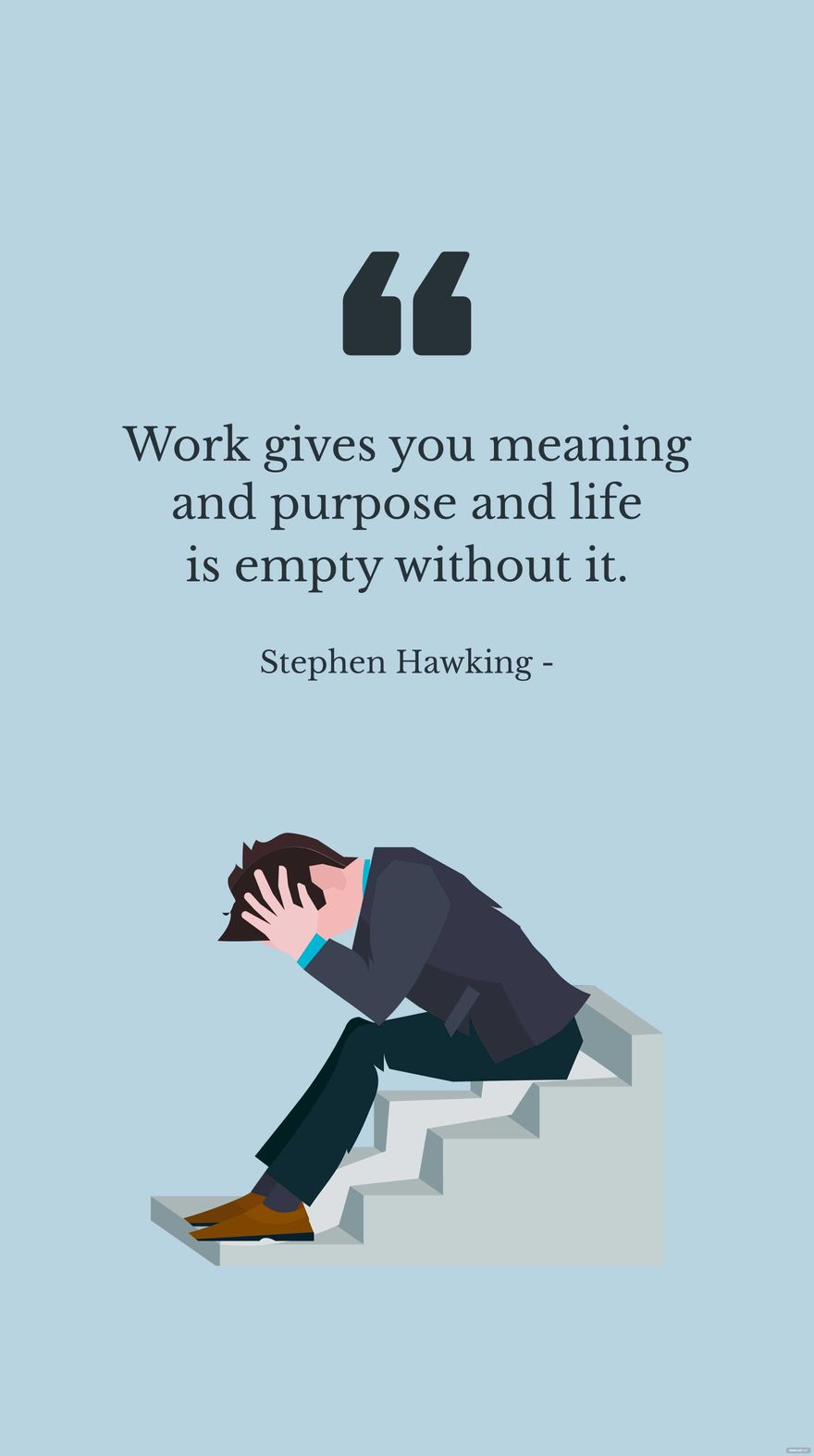 Stephen Hawking - Work gives you meaning and purpose and life is empty without it. in JPG