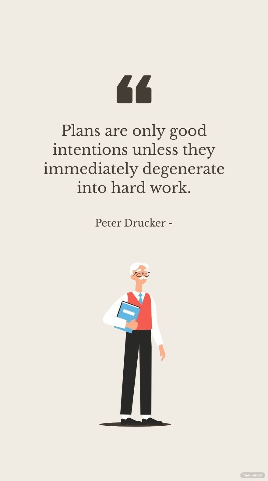 Peter Drucker - Plans are only good intentions unless they immediately degenerate into hard work. in JPG