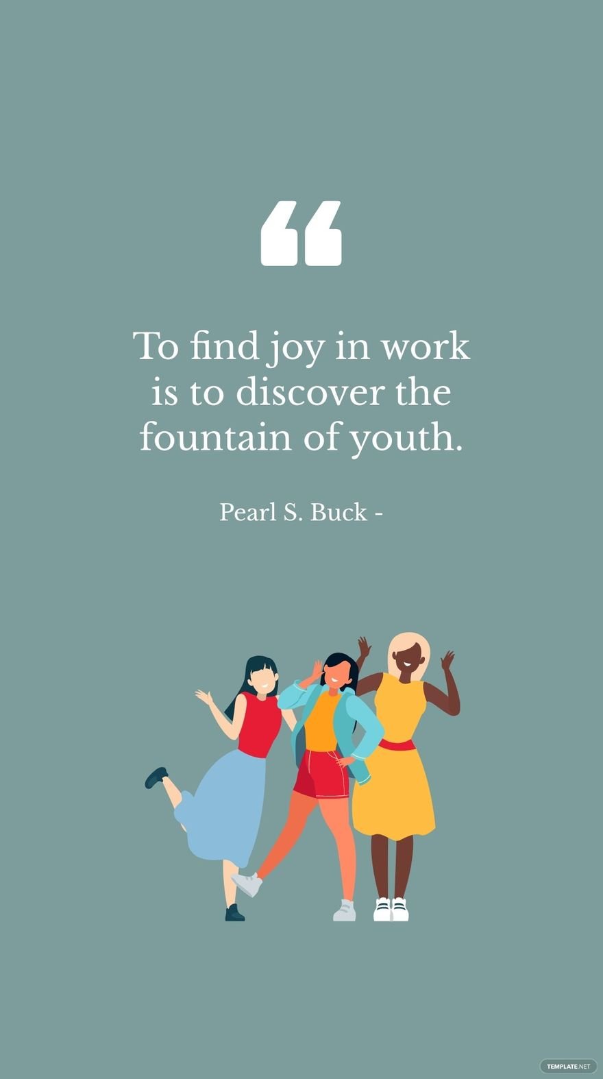 Pearl S. Buck - To find joy in work is to discover the fountain of youth. in JPG
