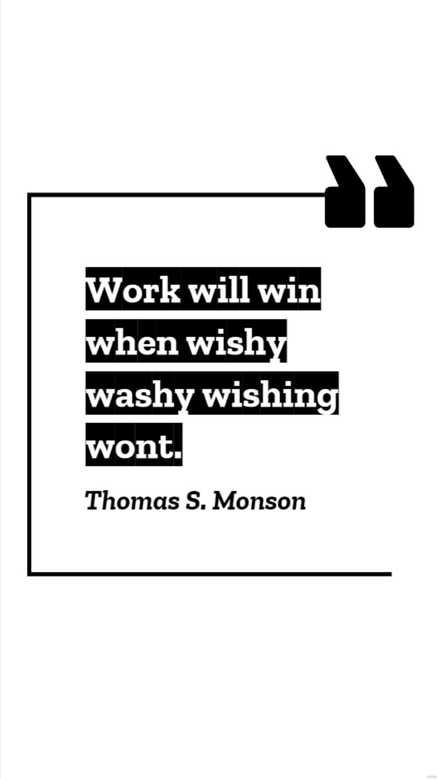 Free Thomas S. Monson - Work will win when wishy washy wishing wont. in JPG