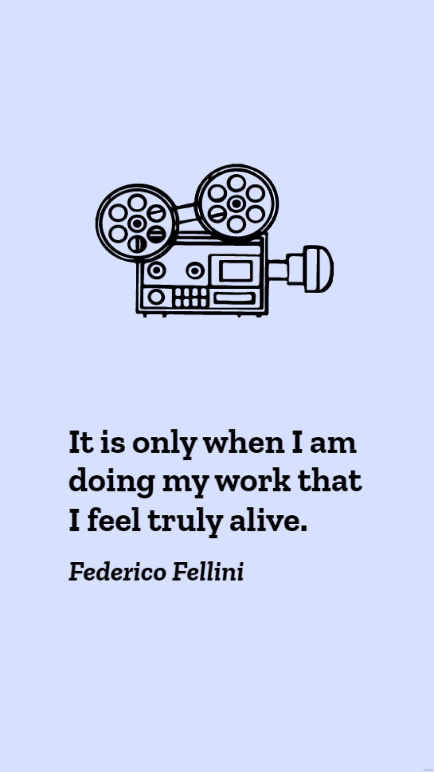 Federico Fellini - It is only when I am doing my work that I feel truly alive. in JPG