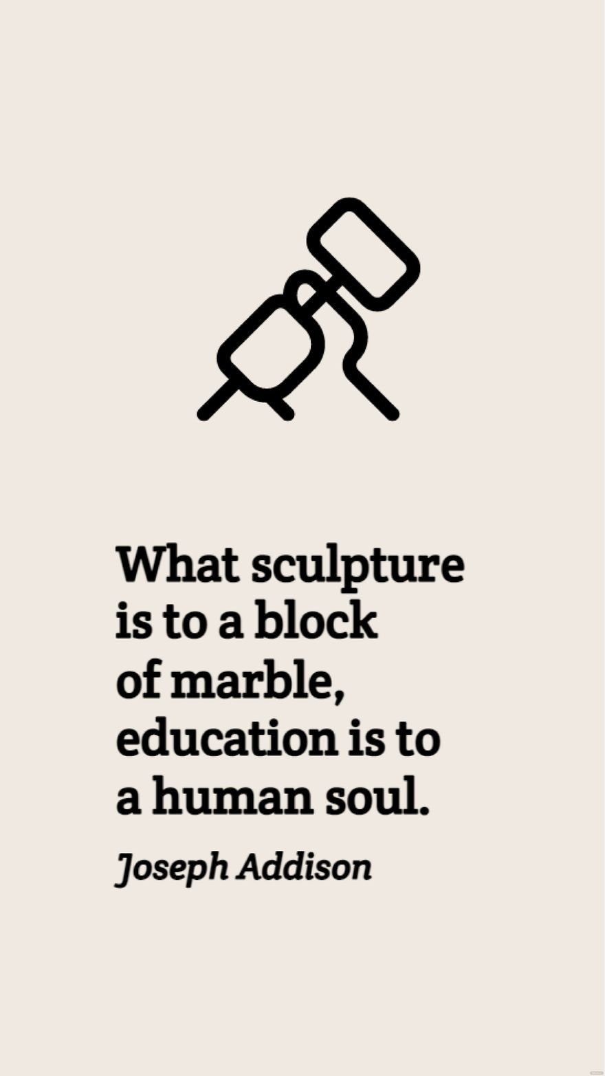 Free Joseph Addison - What sculpture is to a block of marble, education is to a human soul. in JPG