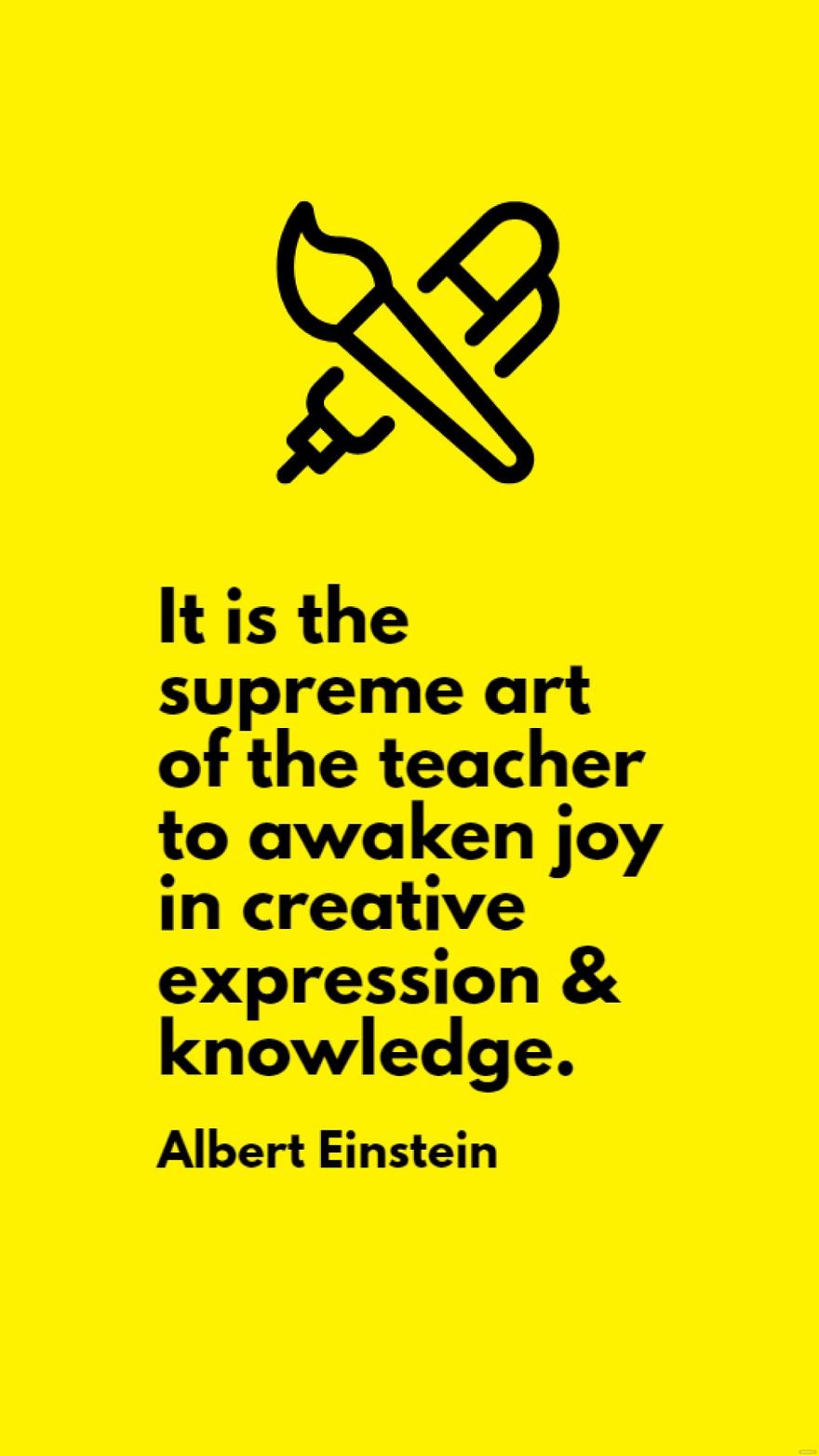Albert Einstein - It is the supreme art of the teacher to awaken joy in creative expression & knowledge.