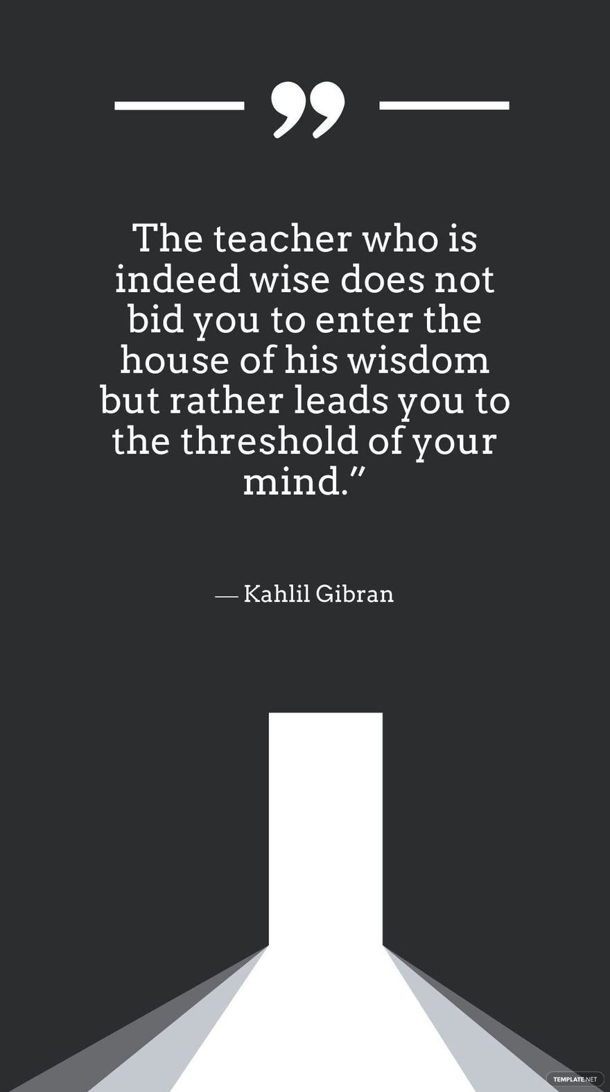 Kahlil Gibran - The teacher who is indeed wise does not bid you to enter the house of his wisdom but rather leads you to the threshold of your mind. in JPG