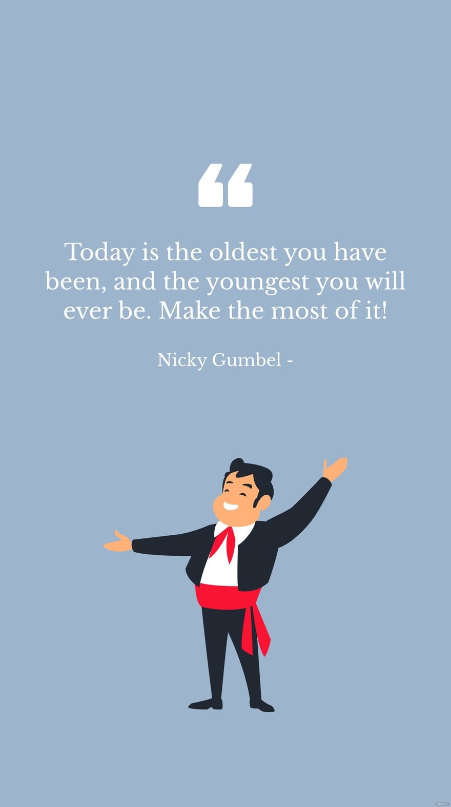 Nicky Gumbel - Today is the oldest you have been, and the youngest you will ever be. Make the most of it!