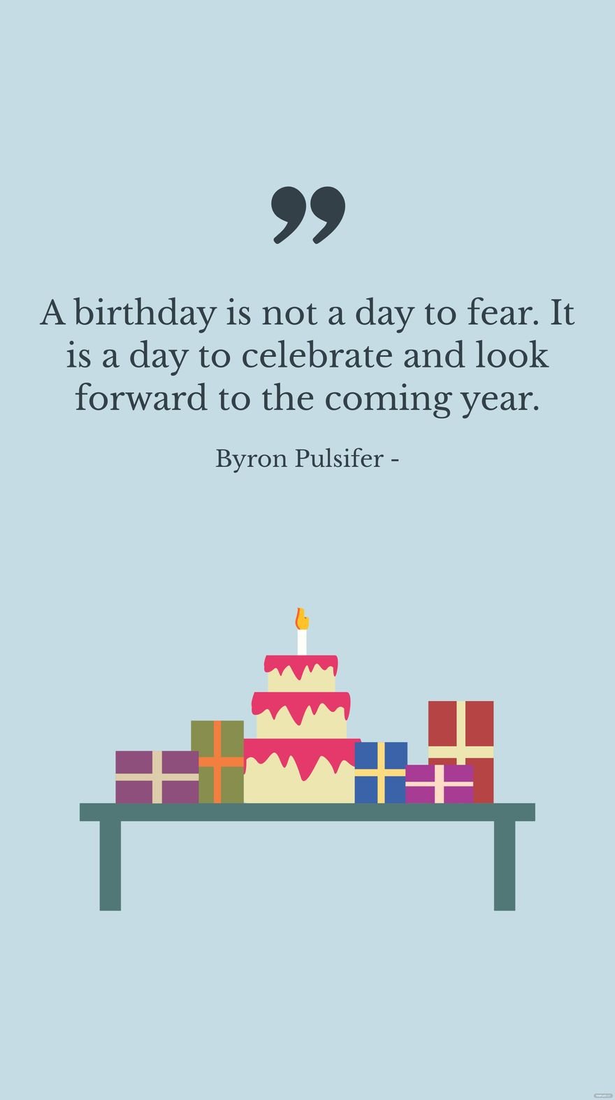 Free Byron Pulsifer - A birthday is not a day to fear. It is a day to celebrate and look forward to the coming year. in JPG