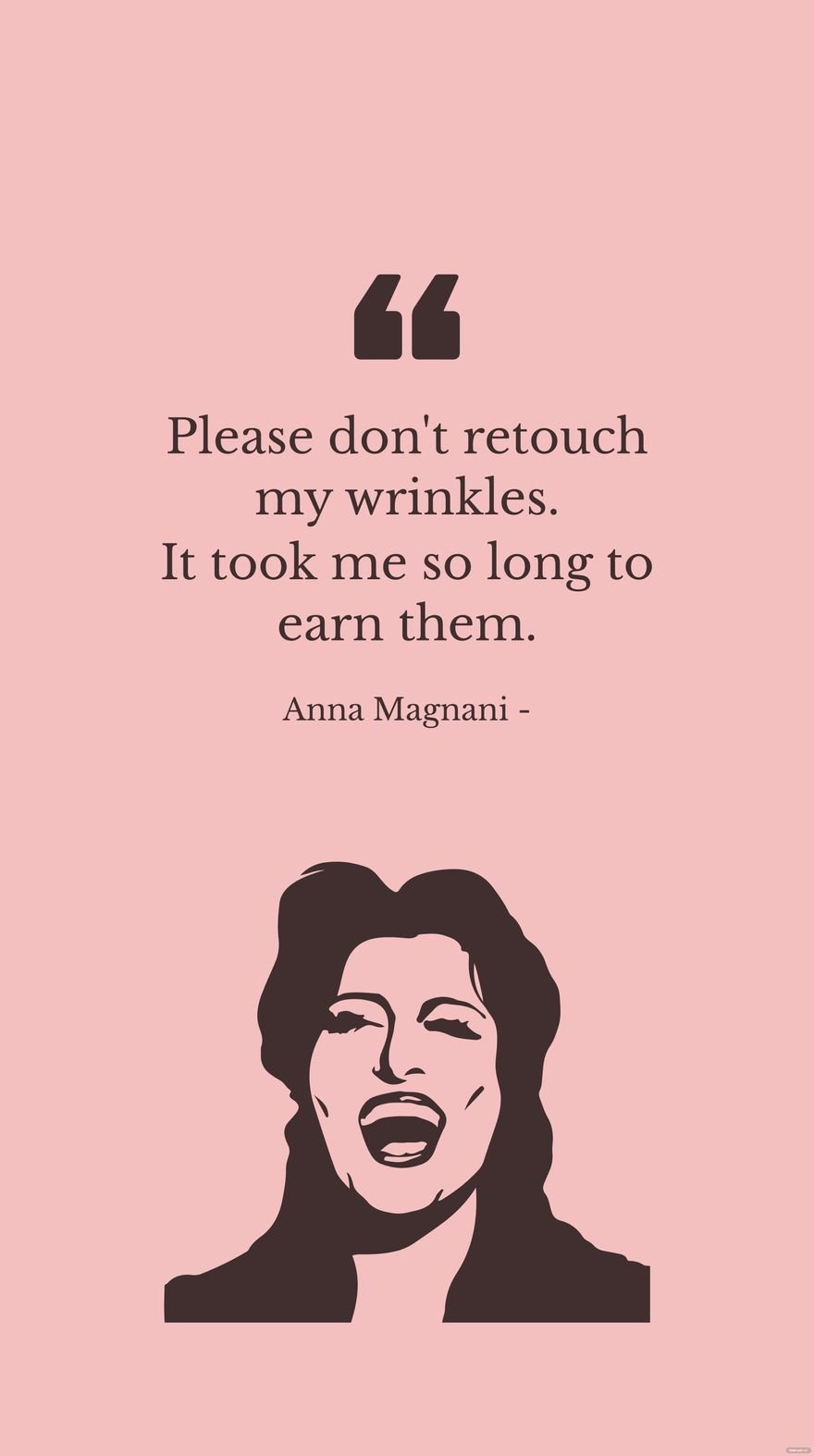 Anna Magnani - Please don't retouch my wrinkles. It took me so long to earn them.