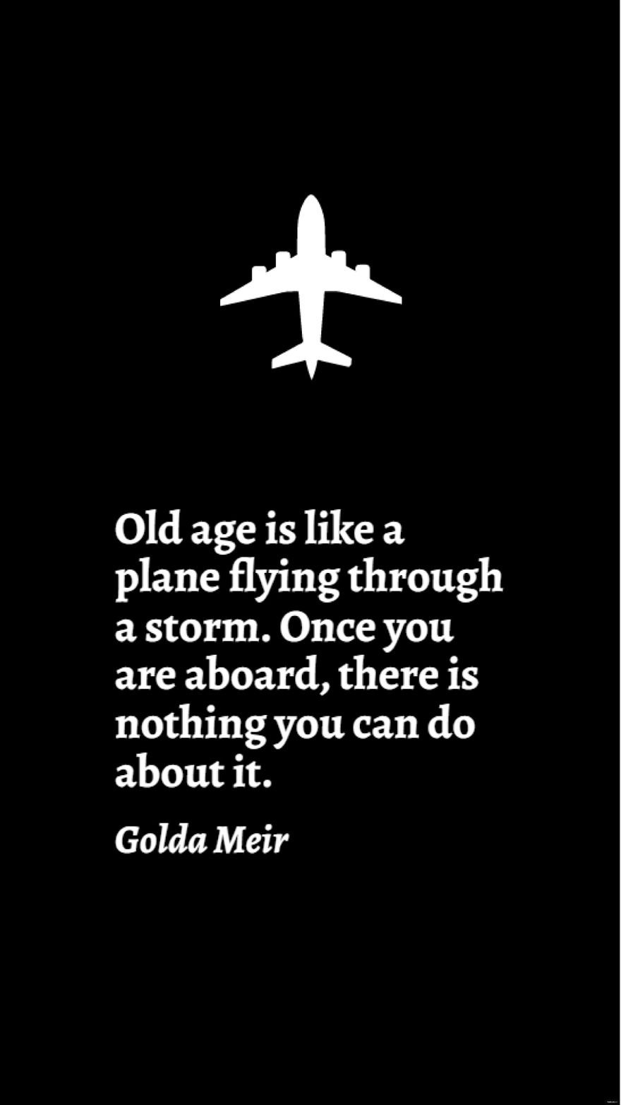 Free Golda Meir - Old age is like a plane flying through a storm. Once you are aboard, there is nothing you can do about it. in JPG