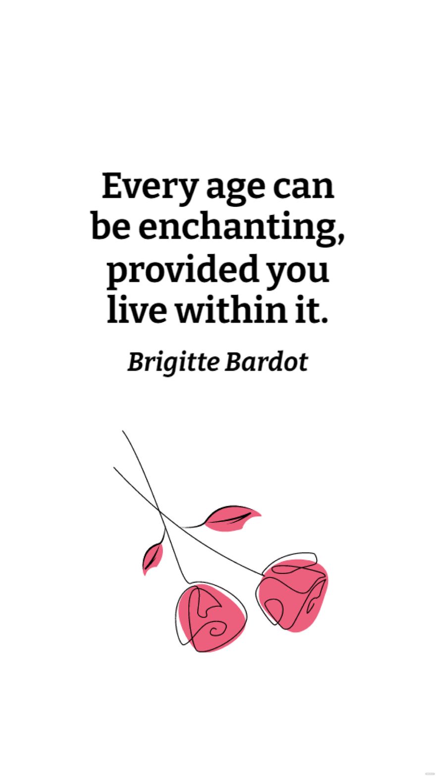 Free Brigitte Bardot - Every age can be enchanting, provided you live within it. in JPG