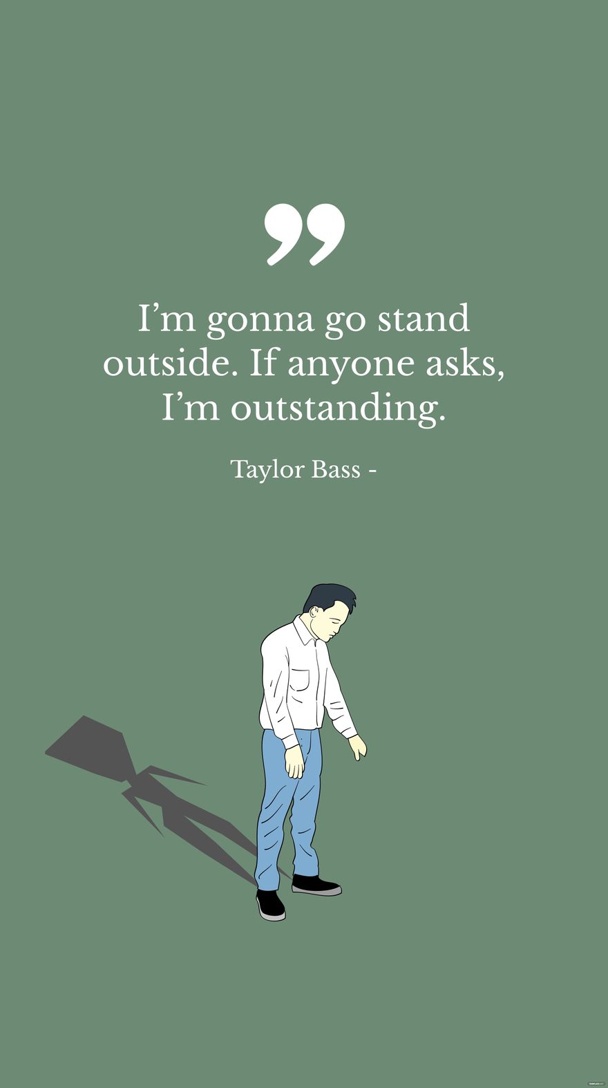 Free Taylor Bass - I’m gonna go stand outside. If anyone asks, I’m outstanding. in JPG