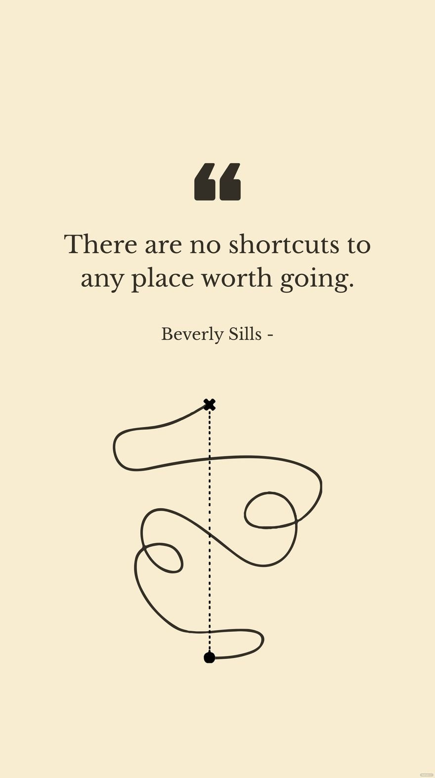 Beverly Sills - There are no shortcuts to any place worth going.