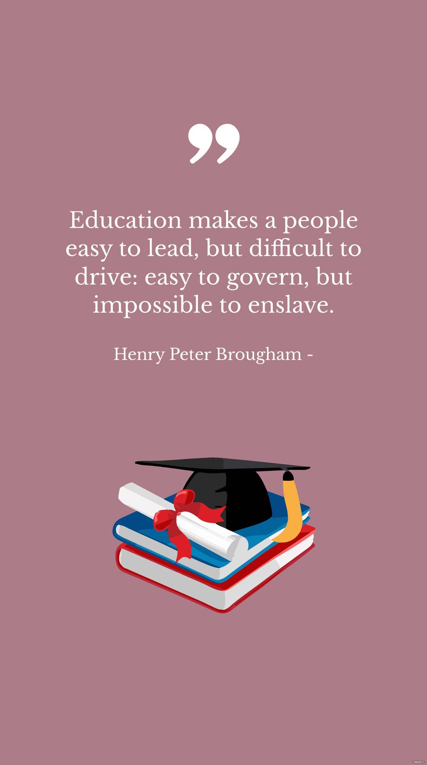 Henry Peter Brougham - Education makes a people easy to lead, but difficult to drive: easy to govern, but impossible to enslave. in JPG