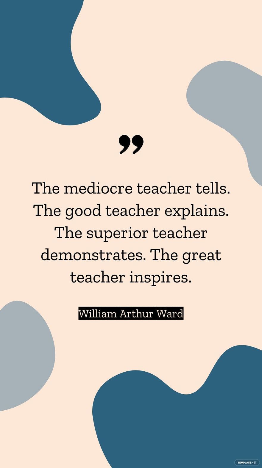 William Arthur Ward - The mediocre teacher tells. The good teacher explains. The superior teacher demonstrates. The great teacher inspires.