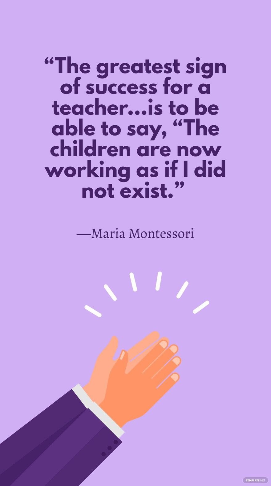 Free Maria Montessori - The greatest sign of success for a teacher…is to be able to say, “The children are now working as if I did not exist. in JPG