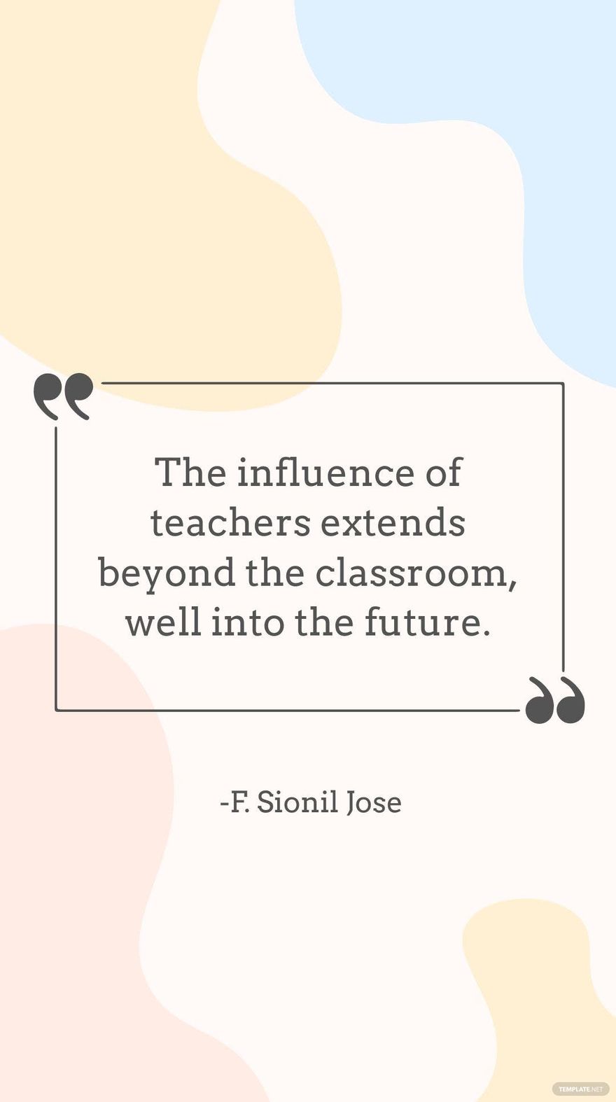 Free F. Sionil Jose - The influence of teachers extends beyond the classroom, well into the future.