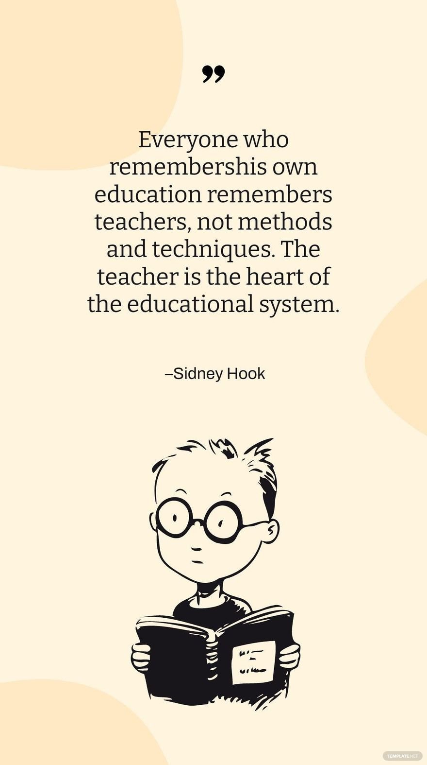 Free Sidney Hook - Everyone who remembers his own education remembers teachers, not methods and techniques. The teacher is the heart of the educational system.
