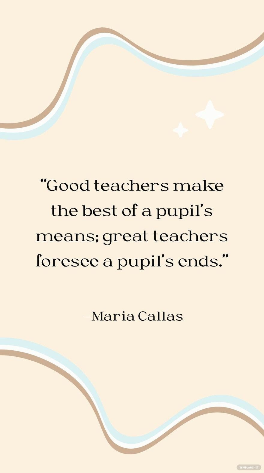 Free Maria Callas - Good teachers make the best of a pupil’s means; great teachers foresee a pupil’s ends. in JPG