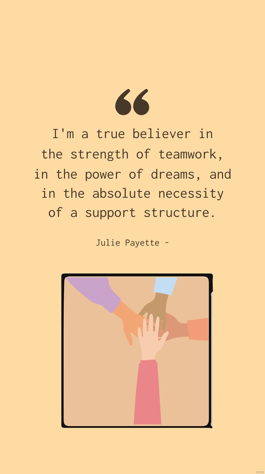 Julie Payette - I'm a true believer in the strength of teamwork, in the power of dreams, and in the absolute necessity of a support structure. in JPG
