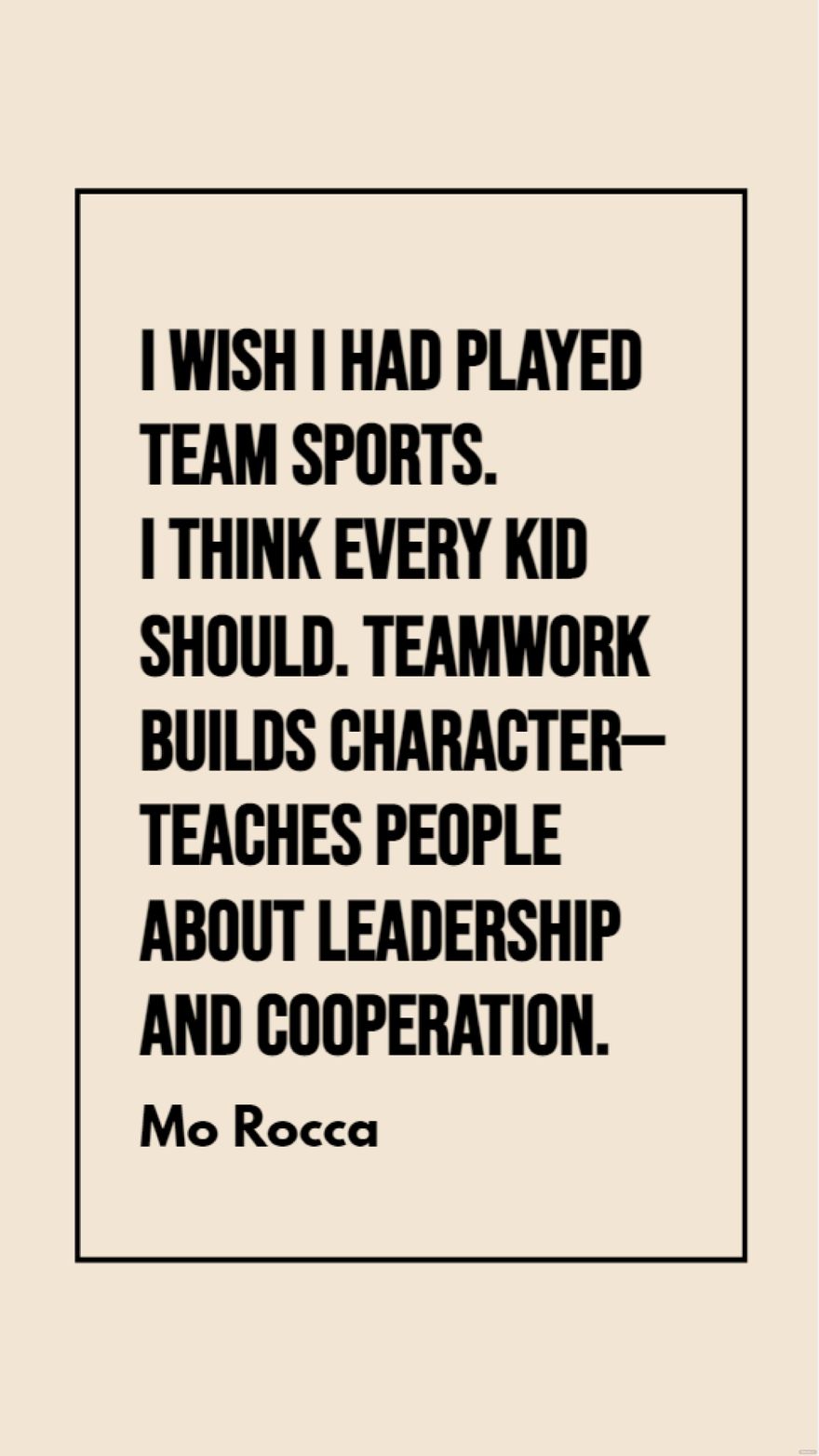 Free Mo Rocca - I wish I had played team sports. I think every kid should. Teamwork builds character - teaches people about leadership and cooperation. in JPG