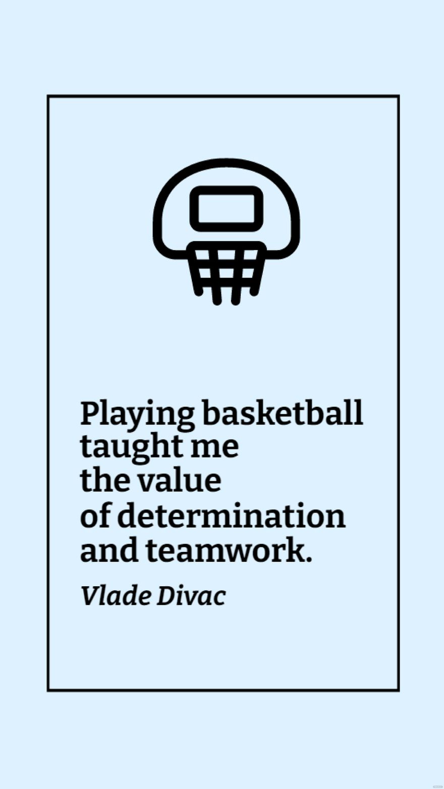 Vlade Divac - Playing basketball taught me the value of determination and teamwork.