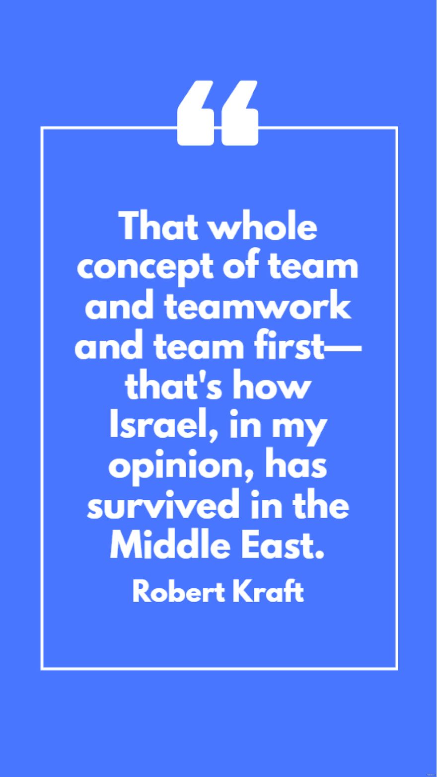 Free Robert Kraft - That whole concept of team and teamwork and team first - that's how Israel, in my opinion, has survived in the Middle East. in JPG