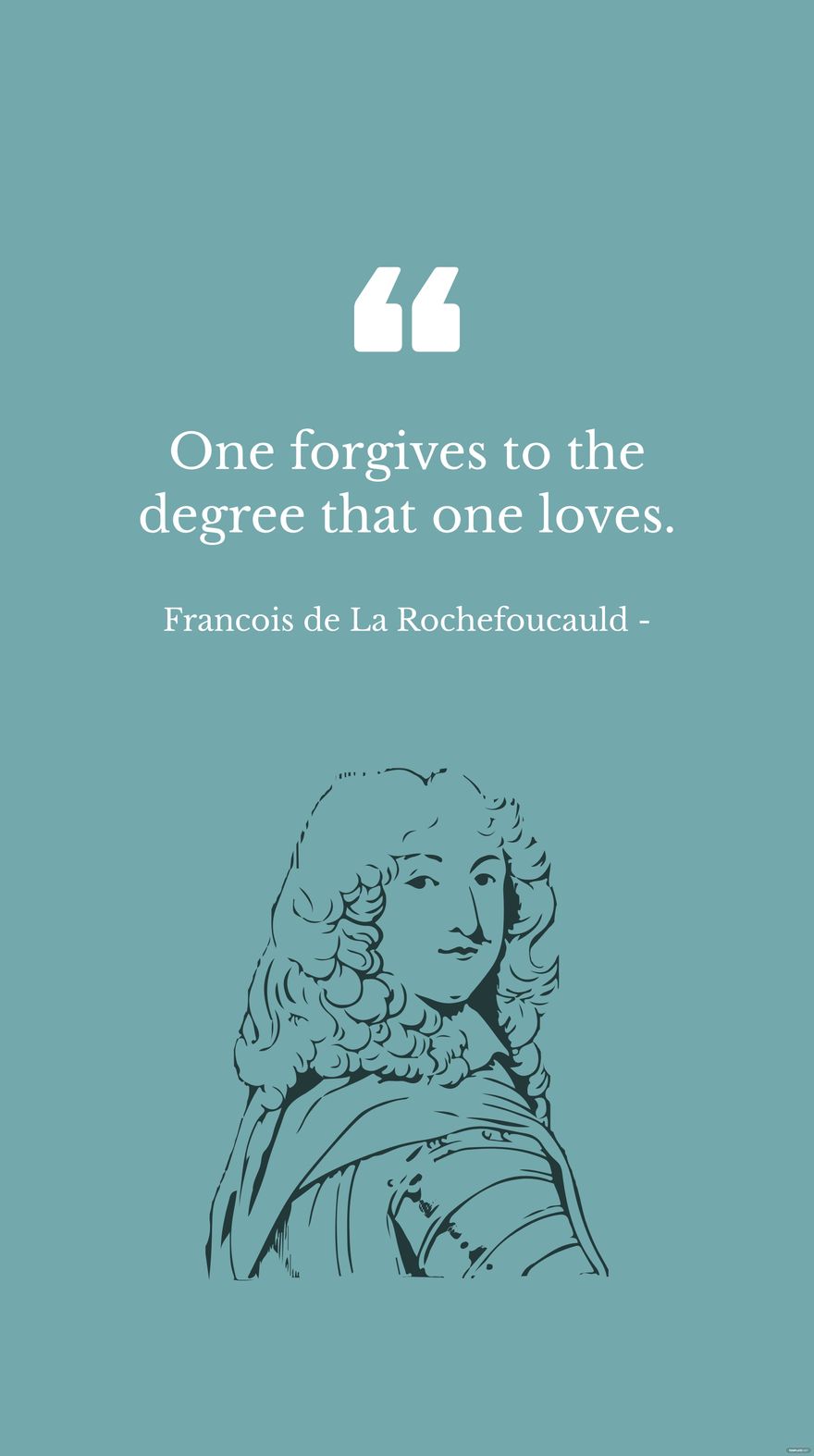 Francois de La Rochefoucauld - One forgives to the degree that one loves.