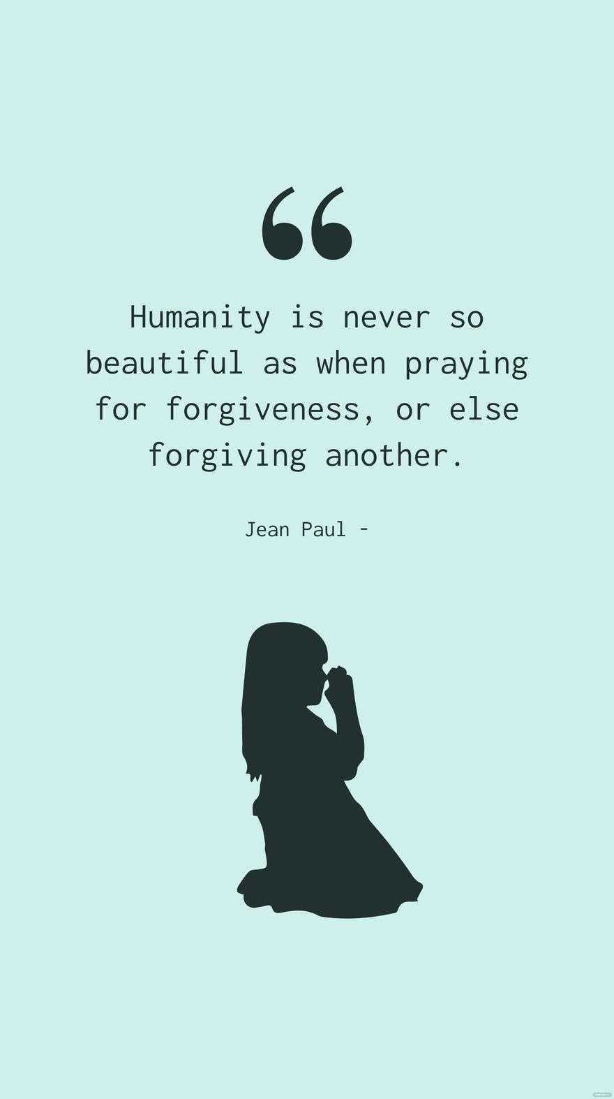 Jean Paul - Humanity is never so beautiful as when praying for forgiveness, or else forgiving another.