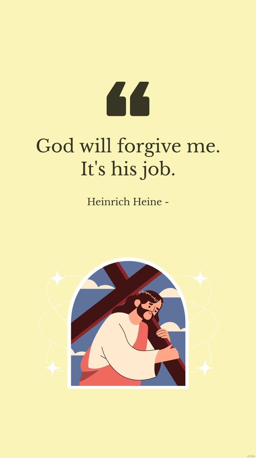 Heinrich Heine - God will forgive me. It's his job.