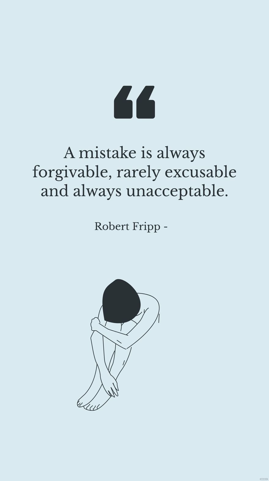 Robert Fripp - A mistake is always forgivable, rarely excusable and always unacceptable.