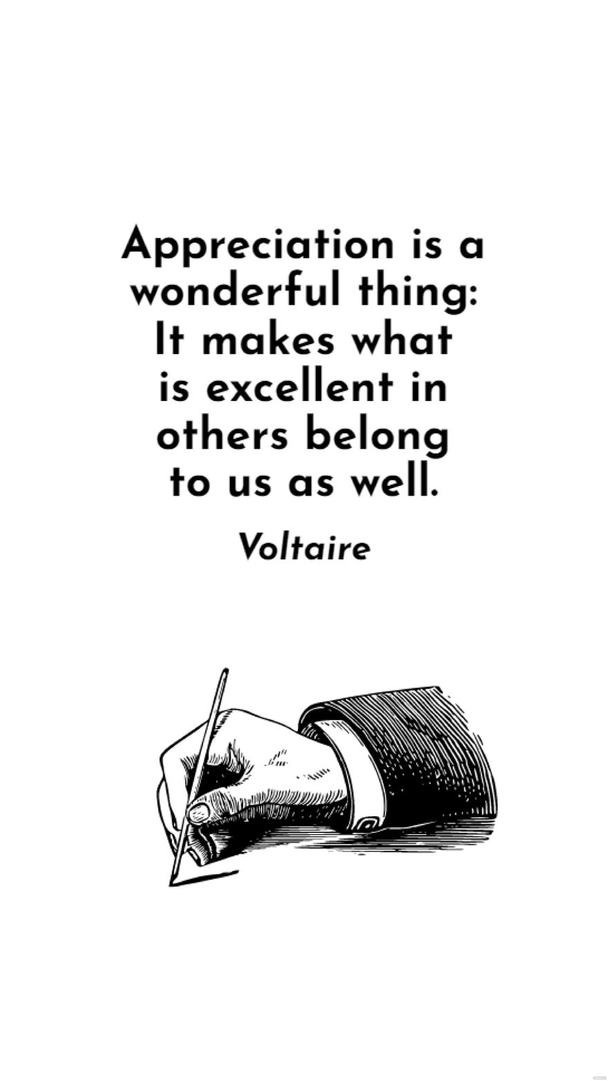 Free Voltaire - Appreciation is a wonderful thing: It makes what is excellent in others belong to us as well.