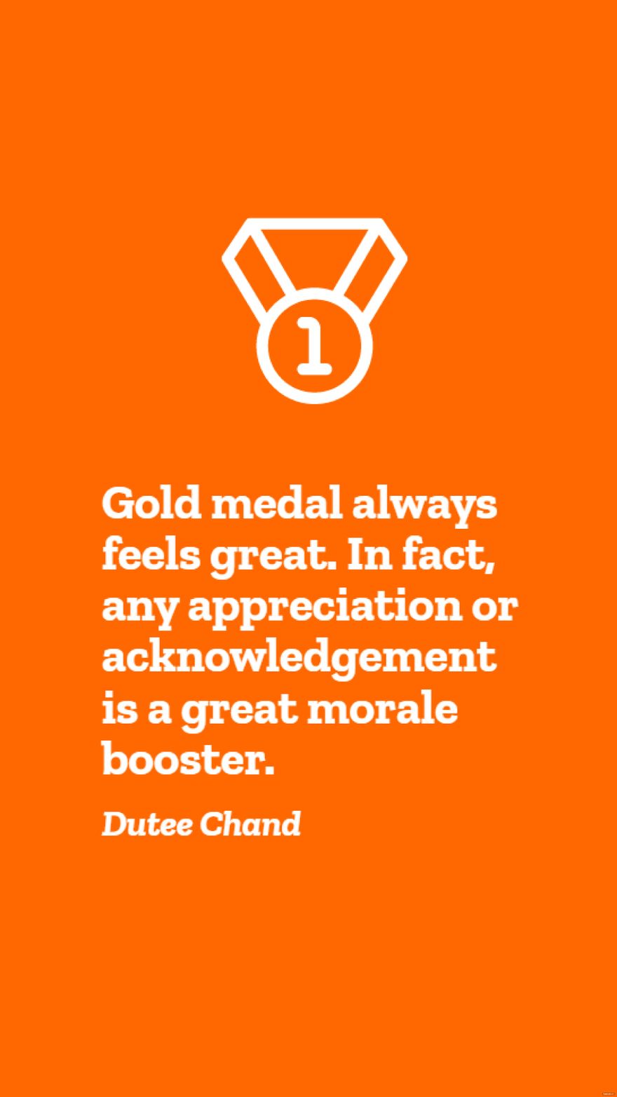 Dutee Chand - Gold medal always feels great. In fact, any appreciation or acknowledgement is a great morale booster.