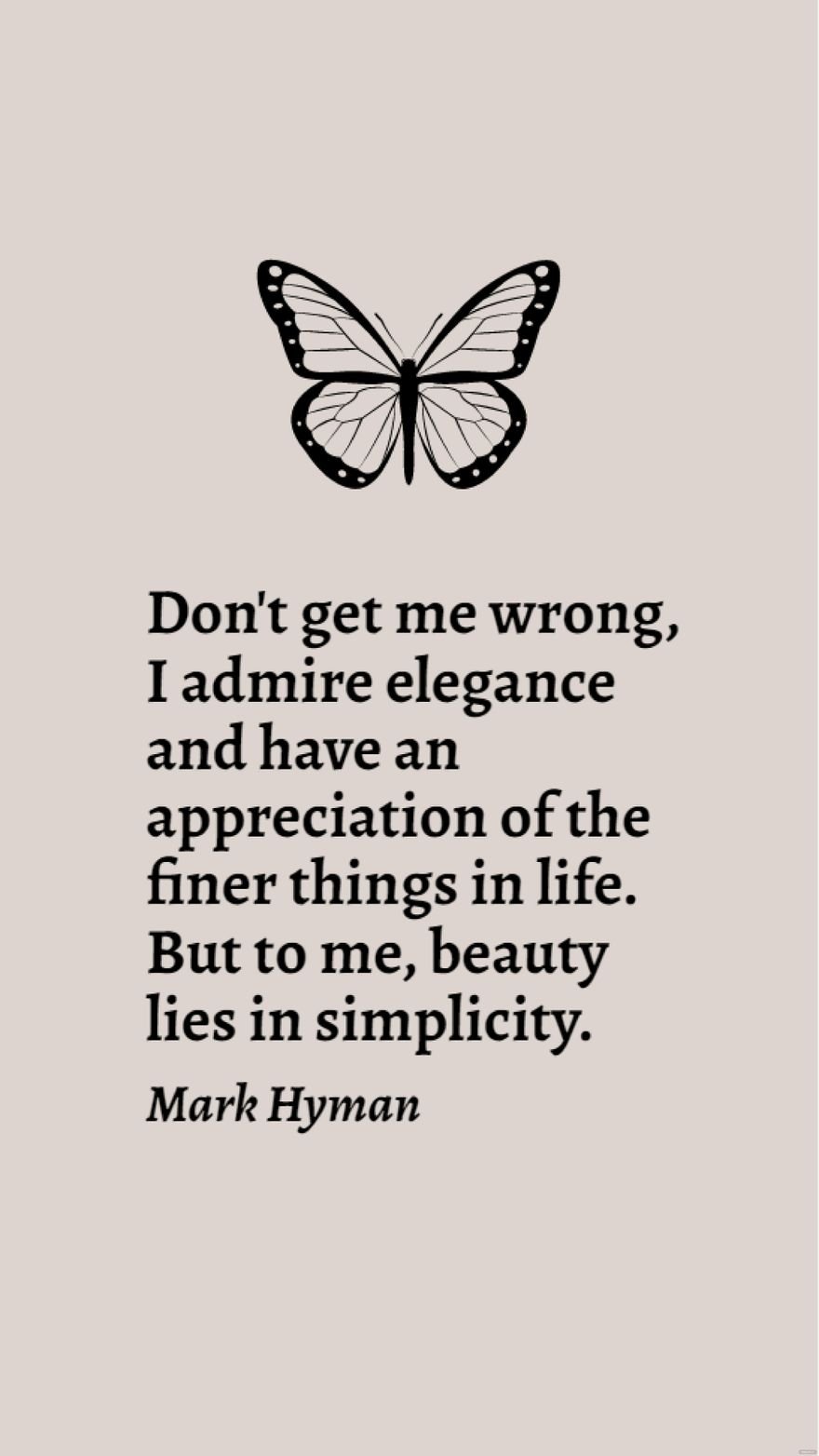 Free Mark Hyman - Don't get me wrong, I admire elegance and have an appreciation of the finer things in life. But to me, beauty lies in simplicity. in JPG