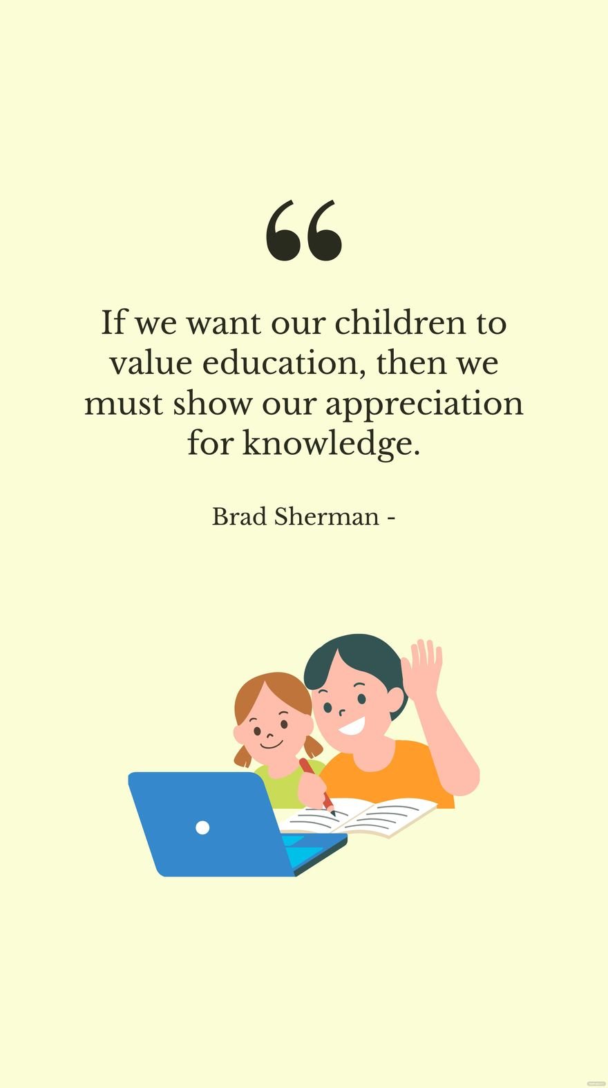 Brad Sherman - If we want our children to value education, then we must show our appreciation for knowledge. in JPG