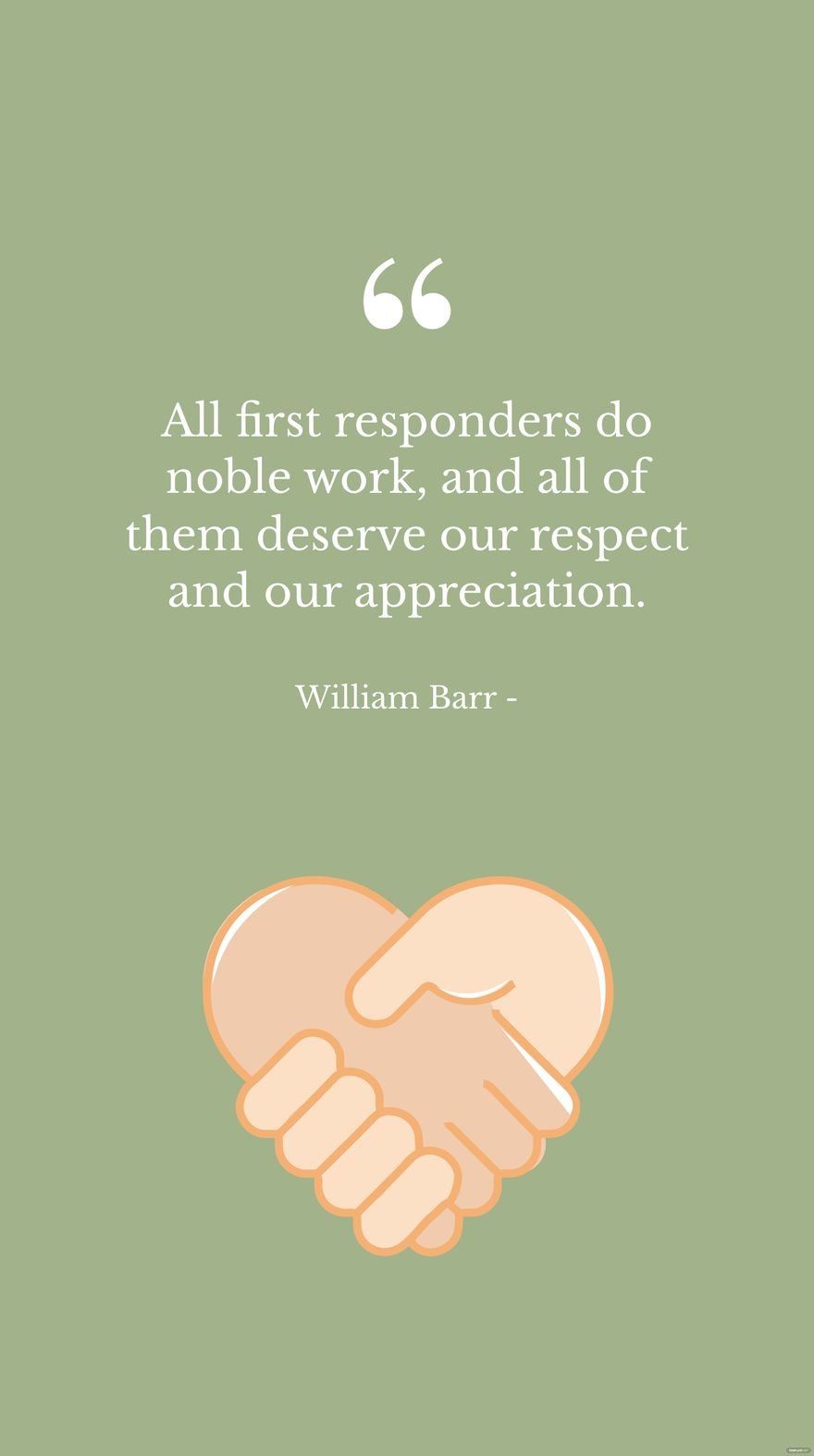 William Barr - All first responders do noble work, and all of them deserve our respect and our appreciation.