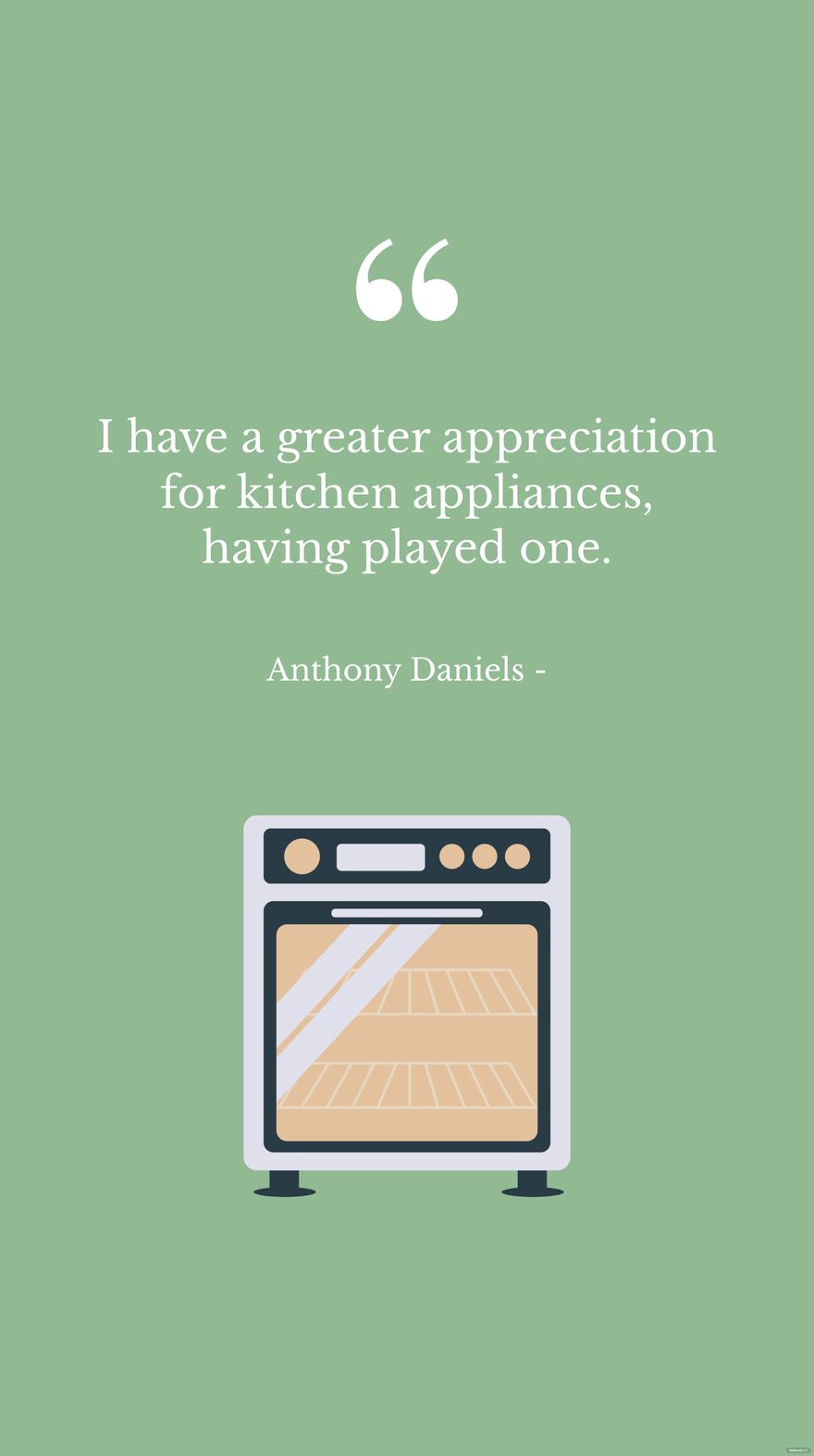 Anthony Daniels - I have a greater appreciation for kitchen appliances, having played one.