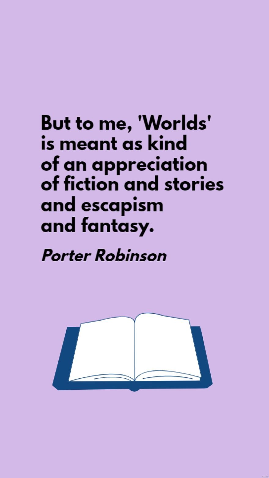 Porter Robinson - But to me, 'Worlds' is meant as kind of an appreciation of fiction and stories and escapism and fantasy.