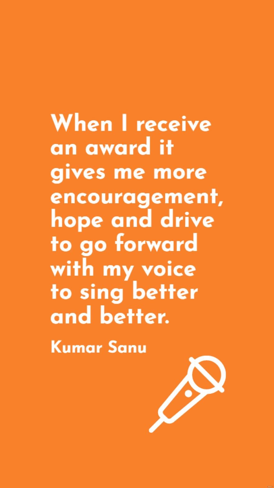 Kumar Sanu - When I receive an award it gives me more encouragement, hope and drive to go forward with my voice to sing better and better.