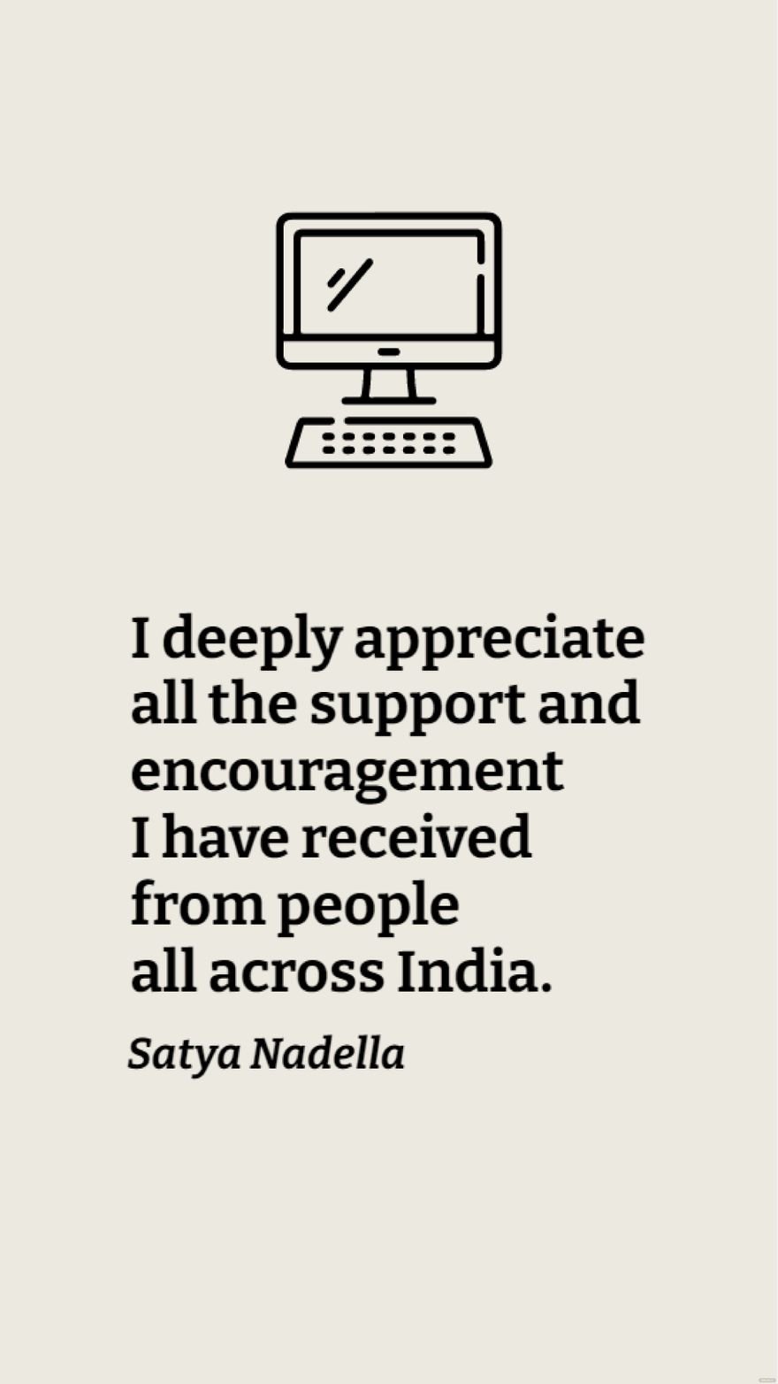 Satya Nadella - I deeply appreciate all the support and encouragement I have received from people all across India.