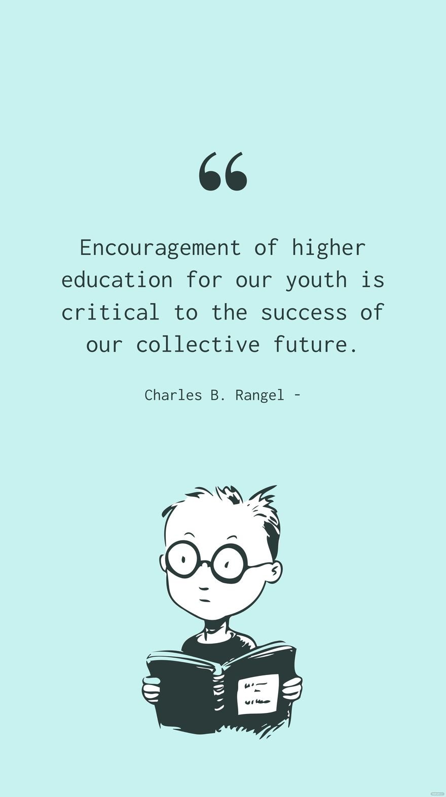 Charles B. Rangel - Encouragement of higher education for our youth is critical to the success of our collective future.