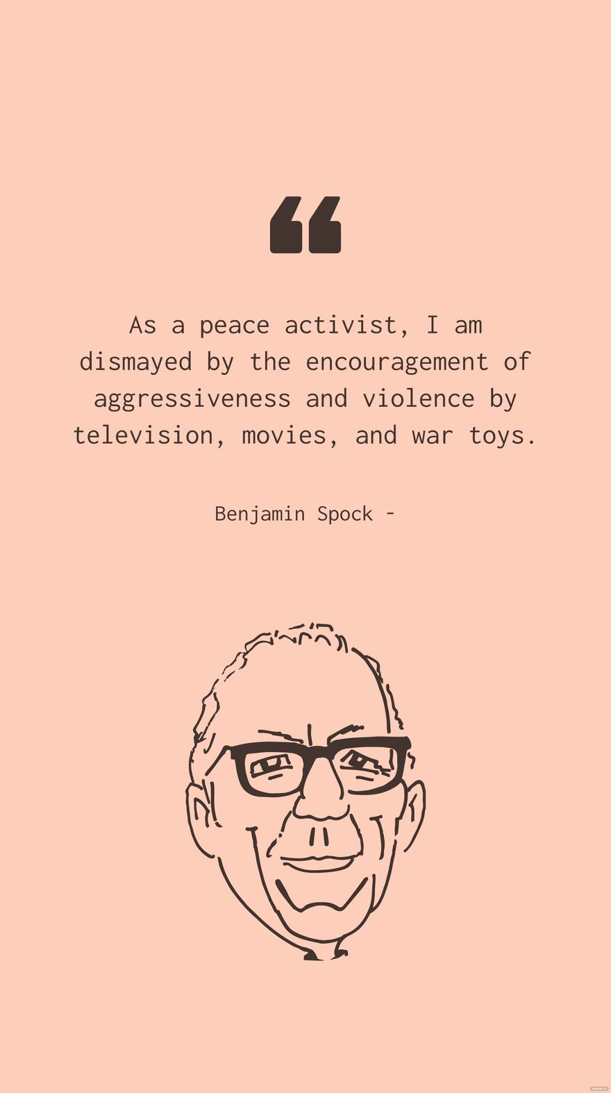 Benjamin Spock - As a peace activist, I am dismayed by the encouragement of aggressiveness and violence by television, movies, and war toys.