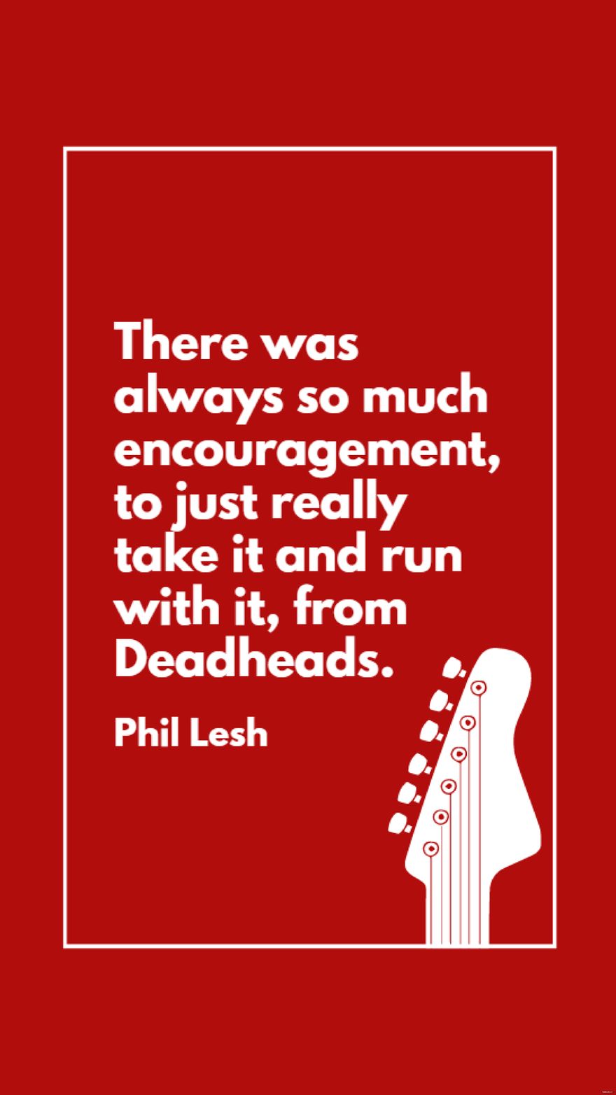 Phil Lesh - There was always so much encouragement, to just really take it and run with it, from Deadheads. in JPG