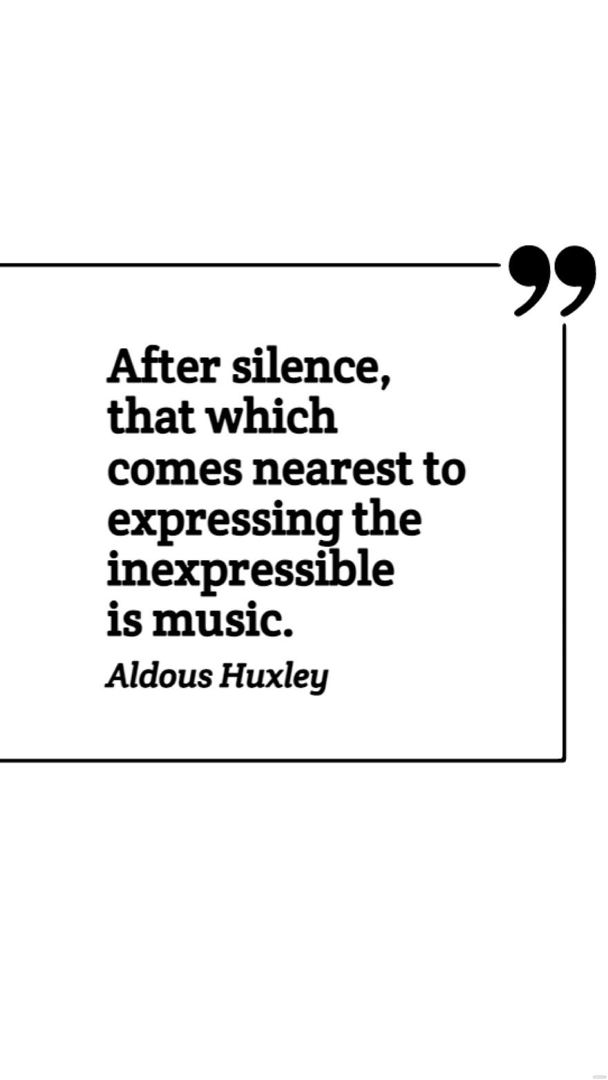 Free Aldous Huxley - After silence, that which comes nearest to expressing the inexpressible is music. in JPG