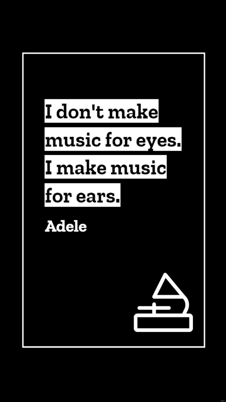 Adele - I don't make music for eyes. I make music for ears. in JPG