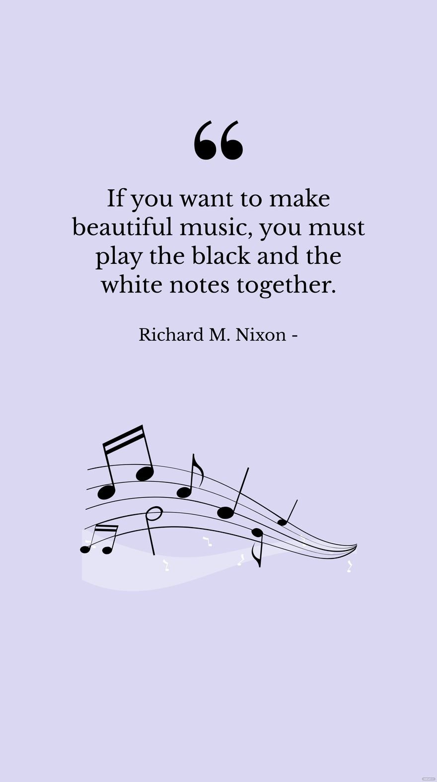 Richard M. Nixon - If you want to make beautiful music, you must play the black and the white notes together. in JPG