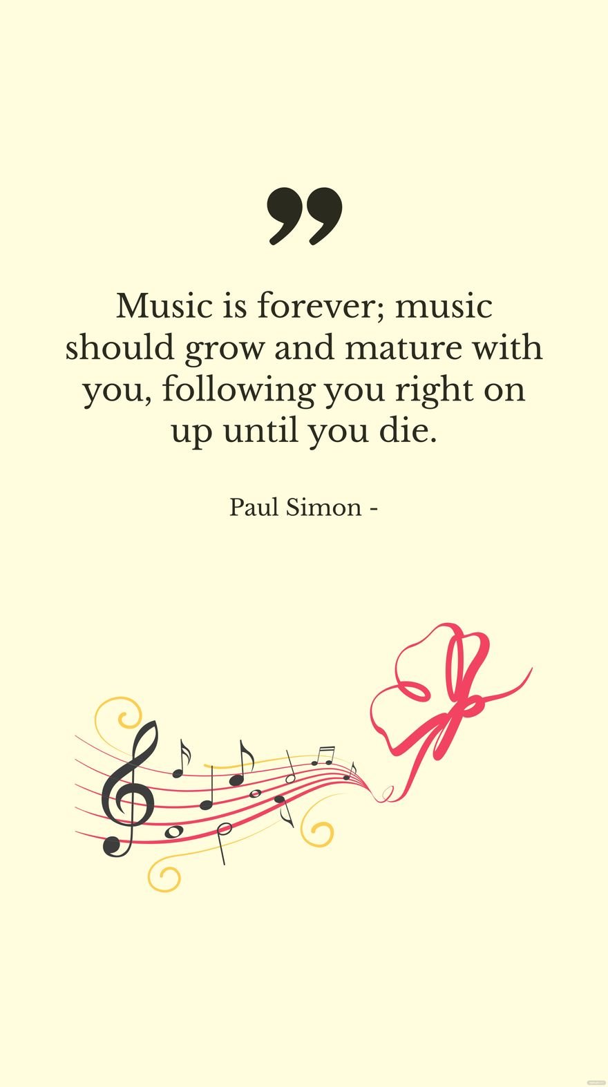 Paul Simon - Music is forever; music should grow and mature with you, following you right on up until you die.