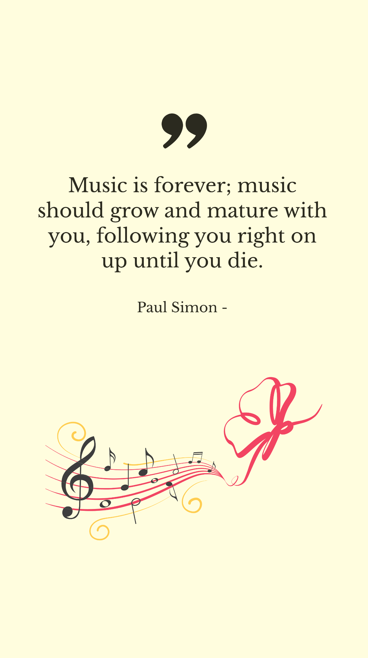 Paul Simon - Music is forever; music should grow and mature with you, following you right on up until you die. Template